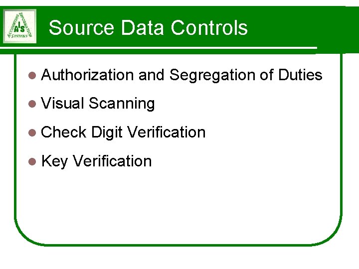 Source Data Controls l Authorization and Segregation of Duties l Visual Scanning l Check