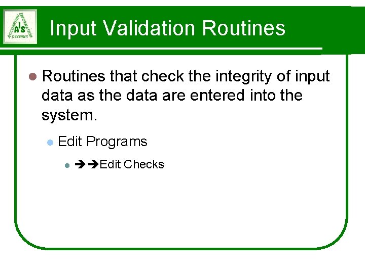 Input Validation Routines l Routines that check the integrity of input data as the