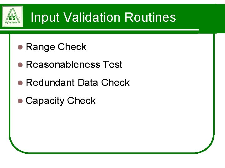 Input Validation Routines l Range Check l Reasonableness l Redundant l Capacity Test Data