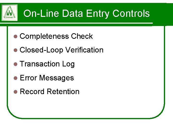 On-Line Data Entry Controls l Completeness l Closed-Loop l Transaction l Error Check Verification