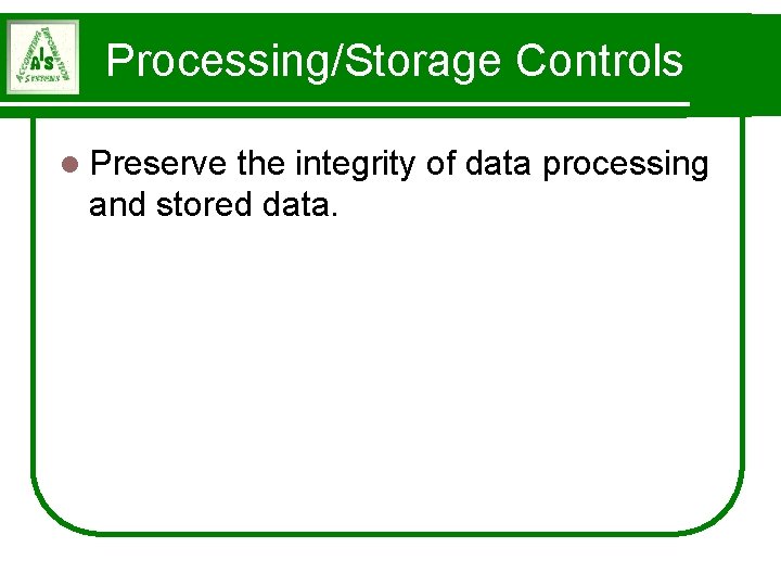 Processing/Storage Controls l Preserve the integrity of data processing and stored data. 