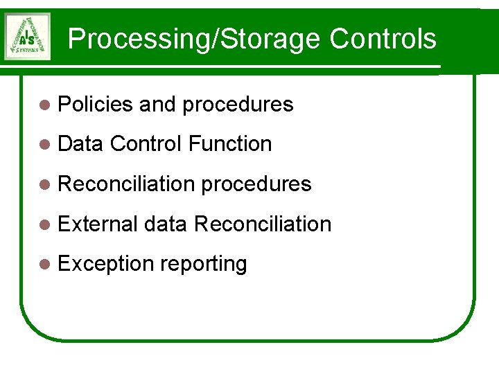 Processing/Storage Controls l Policies l Data and procedures Control Function l Reconciliation l External