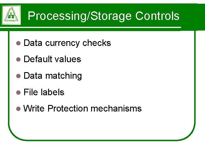 Processing/Storage Controls l Data currency checks l Default l Data l File values matching