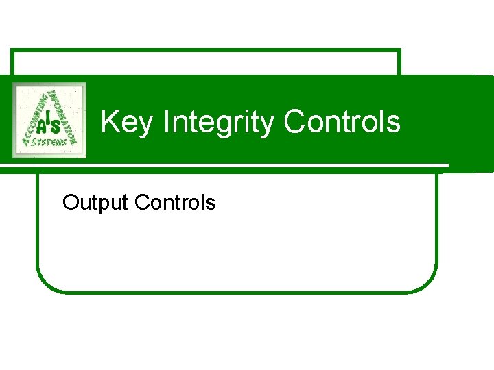 Key Integrity Controls Output Controls 