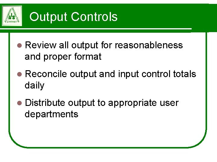 Output Controls l Review all output for reasonableness and proper format l Reconcile output
