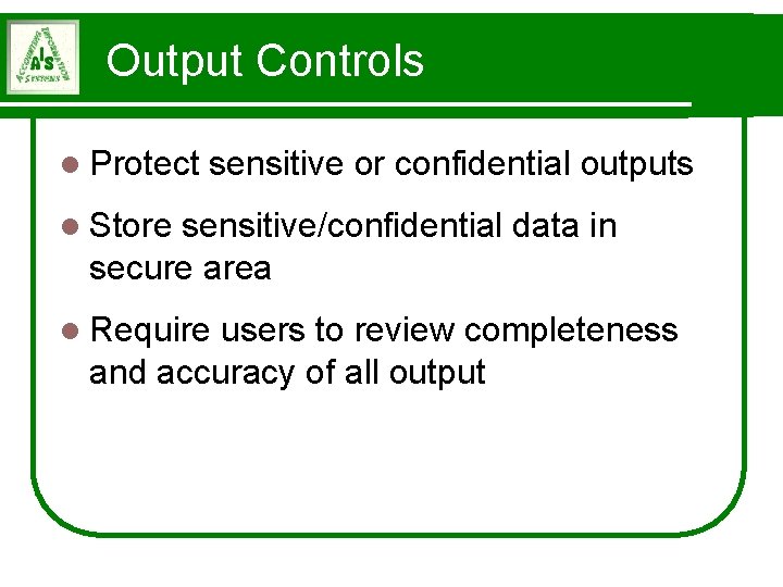 Output Controls l Protect sensitive or confidential outputs l Store sensitive/confidential data in secure
