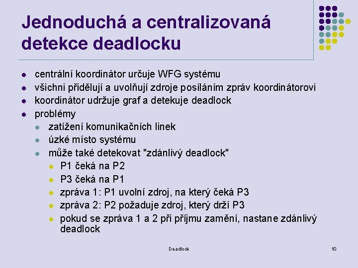 Jednoduchá a centralizovaná detekce deadlocku l l centrální koordinátor určuje WFG systému všichni přidělují