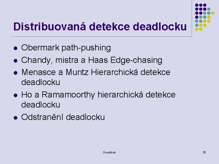 Distribuovaná detekce deadlocku l l l Obermark path-pushing Chandy, mistra a Haas Edge-chasing Menasce