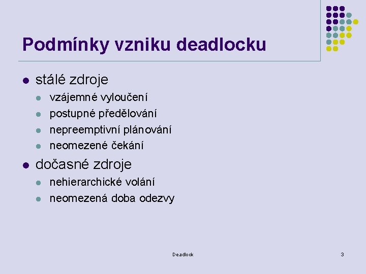 Podmínky vzniku deadlocku l stálé zdroje l l l vzájemné vyloučení postupné předělování nepreemptivní