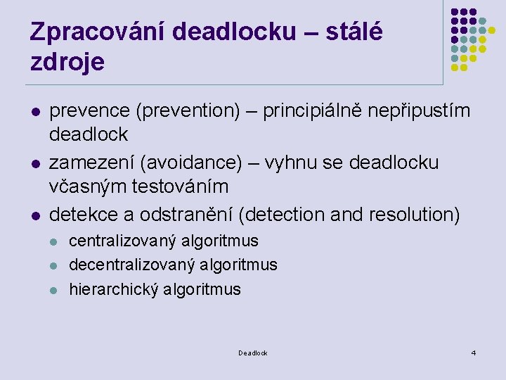 Zpracování deadlocku – stálé zdroje l l l prevence (prevention) – principiálně nepřipustím deadlock