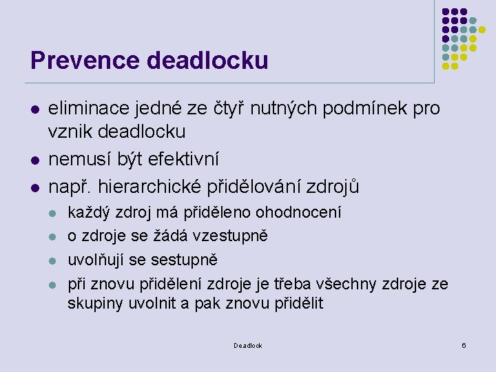 Prevence deadlocku l l l eliminace jedné ze čtyř nutných podmínek pro vznik deadlocku