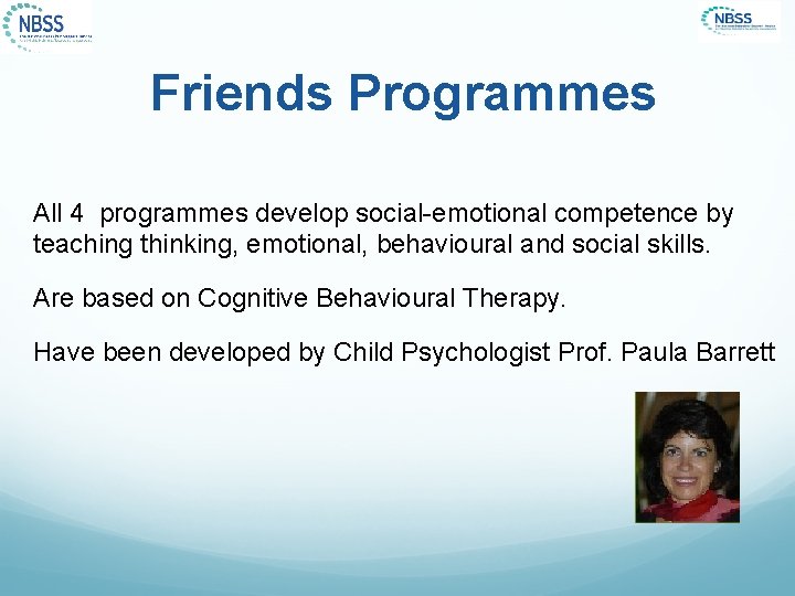 Friends Programmes All 4 programmes develop social-emotional competence by teaching thinking, emotional, behavioural and