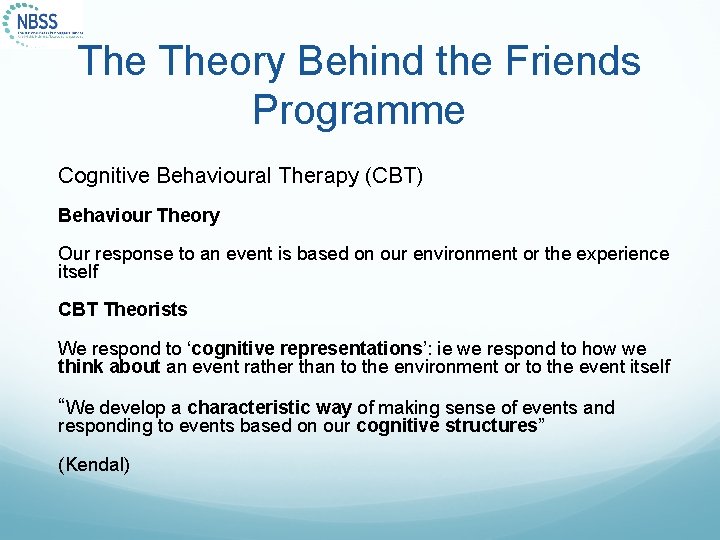 The Theory Behind the Friends Programme Cognitive Behavioural Therapy (CBT) Behaviour Theory Our response