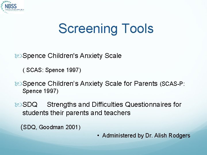 Screening Tools Spence Children's Anxiety Scale ( SCAS: Spence 1997) Spence Children’s Anxiety Scale