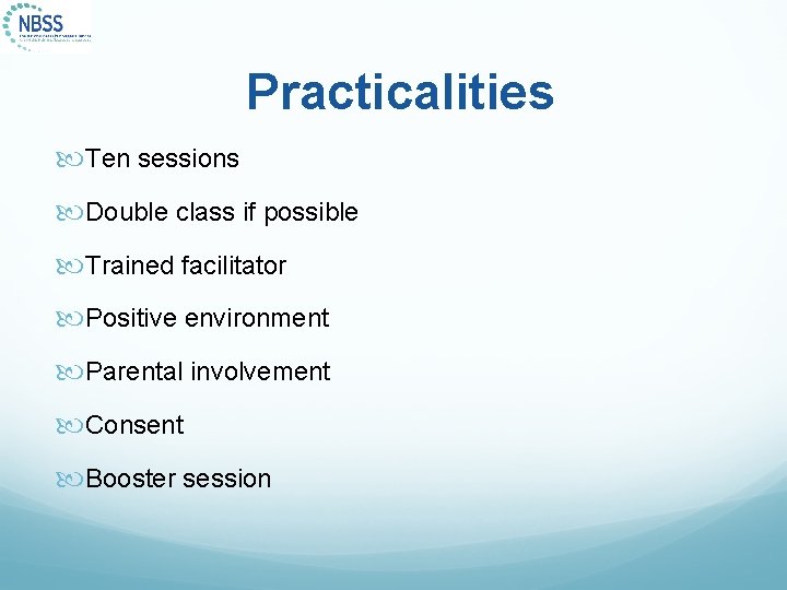 Practicalities Ten sessions Double class if possible Trained facilitator Positive environment Parental involvement Consent