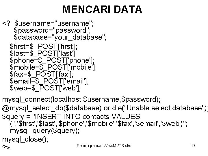 MENCARI DATA <? $username="username"; $password="password"; $database="your_database"; $first=$_POST['first']; $last=$_POST['last']; $phone=$_POST['phone']; $mobile=$_POST['mobile']; $fax=$_POST['fax']; $email=$_POST['email']; $web=$_POST['web']; mysql_connect(localhost,