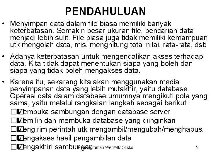 PENDAHULUAN • Menyimpan data dalam file biasa memiliki banyak keterbatasan. Semakin besar ukuran file, PENDAHULUAN • Menyimpan data dalam file biasa memiliki banyak keterbatasan. Semakin besar ukuran file,