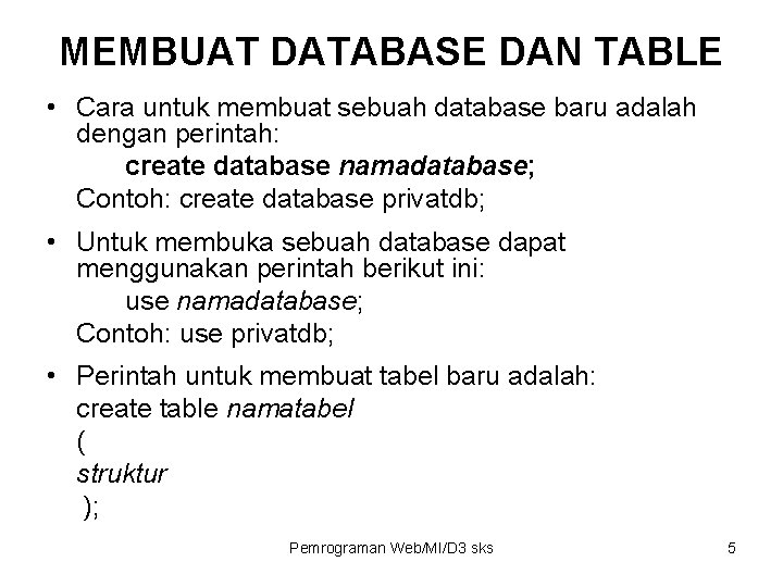 MEMBUAT DATABASE DAN TABLE • Cara untuk membuat sebuah database baru adalah dengan perintah: MEMBUAT DATABASE DAN TABLE • Cara untuk membuat sebuah database baru adalah dengan perintah: