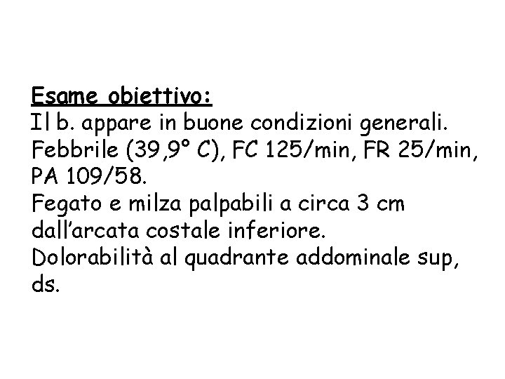 Esame obiettivo: Il b. appare in buone condizioni generali. Febbrile (39, 9° C), FC