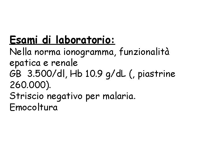 Esami di laboratorio: Nella norma ionogramma, funzionalità epatica e renale GB 3. 500/dl, Hb