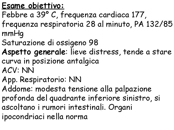 Esame obiettivo: Febbre a 39° C, frequenza cardiaca 177, frequenza respiratoria 28 al minuto,