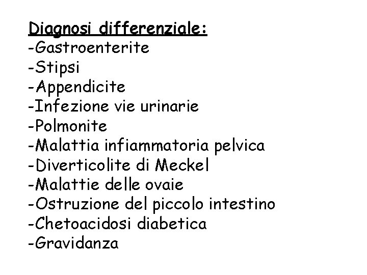 Diagnosi differenziale: -Gastroenterite -Stipsi -Appendicite -Infezione vie urinarie -Polmonite -Malattia infiammatoria pelvica -Diverticolite di