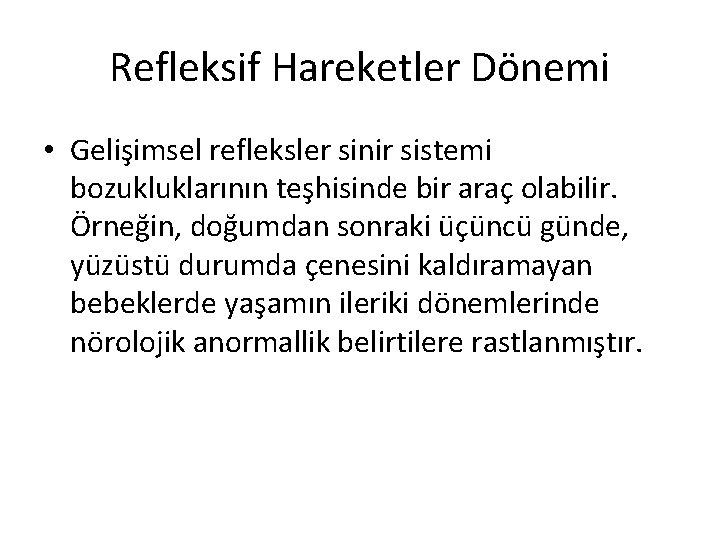 Refleksif Hareketler Dönemi • Gelişimsel refleksler sinir sistemi bozukluklarının teşhisinde bir araç olabilir. Örneğin,