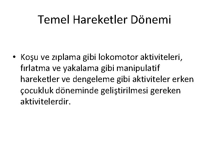 Temel Hareketler Dönemi • Koşu ve zıplama gibi lokomotor aktiviteleri, fırlatma ve yakalama gibi