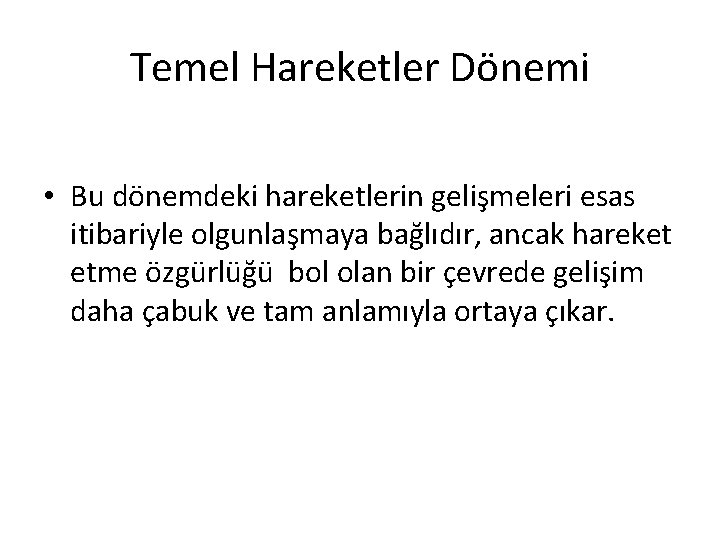 Temel Hareketler Dönemi • Bu dönemdeki hareketlerin gelişmeleri esas itibariyle olgunlaşmaya bağlıdır, ancak hareket