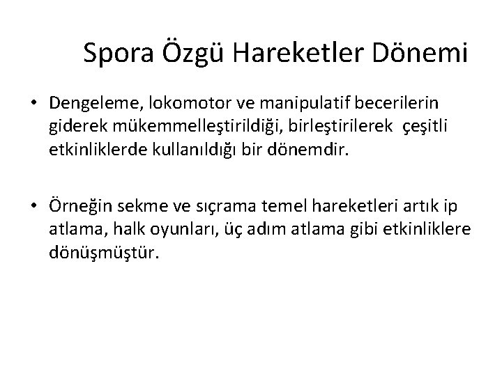 Spora Özgü Hareketler Dönemi • Dengeleme, lokomotor ve manipulatif becerilerin giderek mükemmelleştirildiği, birleştirilerek çeşitli