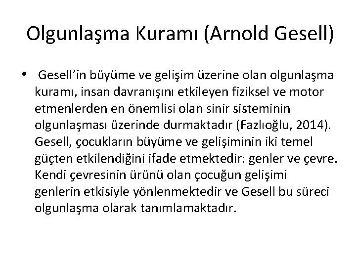 Olgunlaşma Kuramı (Arnold Gesell) • Gesell’in büyüme ve gelişim üzerine olan olgunlaşma kuramı, insan