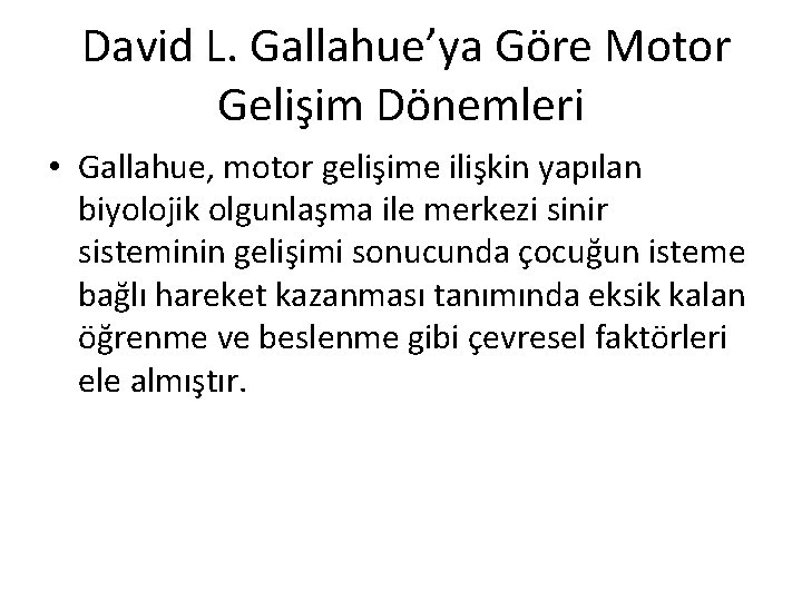 David L. Gallahue’ya Göre Motor Gelişim Dönemleri • Gallahue, motor gelişime ilişkin yapılan biyolojik