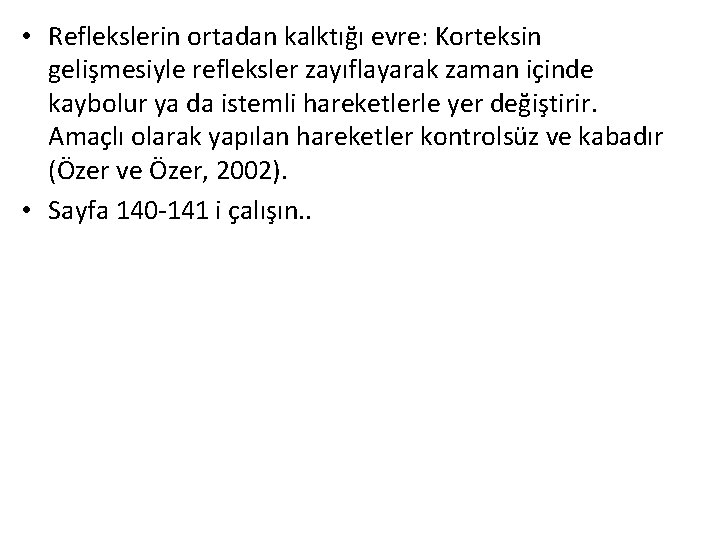  • Reflekslerin ortadan kalktığı evre: Korteksin gelişmesiyle refleksler zayıflayarak zaman içinde kaybolur ya