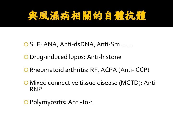 與風濕病相關的自體抗體 SLE: ANA, Anti-ds. DNA, Anti-Sm …… Drug-induced lupus: Anti-histone Rheumatoid arthritis: RF, ACPA