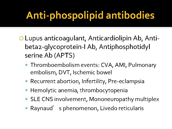 Anti-phospolipid antibodies Lupus anticoagulant, Anticardiolipin Ab, Anti- beta 2 -glycoprotein-I Ab, Antiphosphotidyl serine Ab