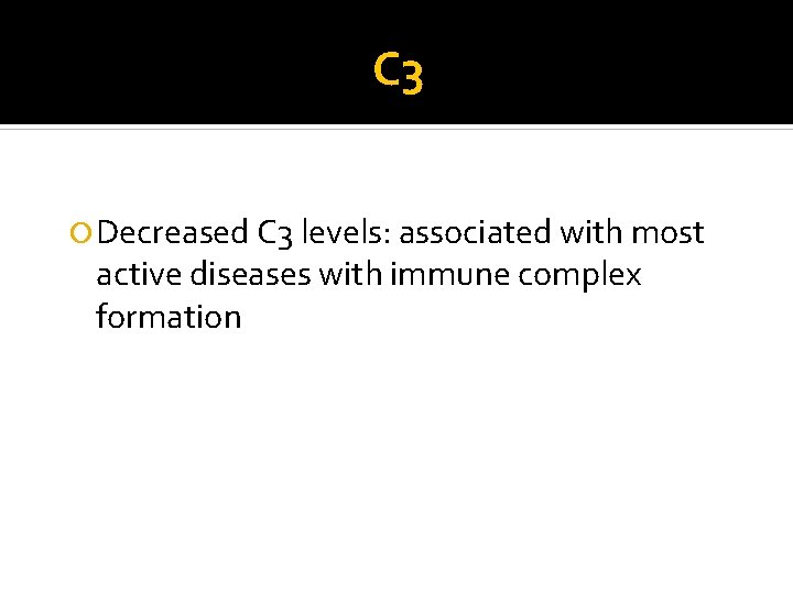 C 3 Decreased C 3 levels: associated with most active diseases with immune complex