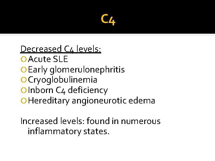 C 4 Decreased C 4 levels: Acute SLE Early glomerulonephritis Cryoglobulinemia Inborn C 4