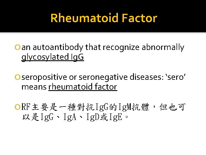 Rheumatoid Factor an autoantibody that recognize abnormally glycosylated Ig. G seropositive or seronegative diseases: