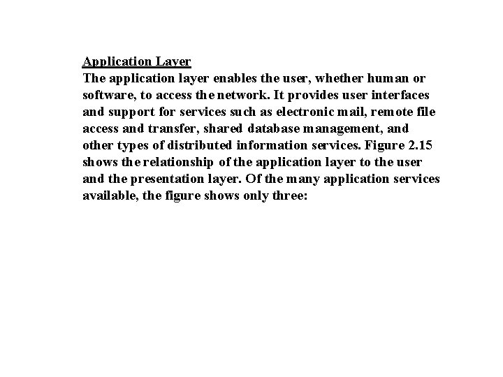 Application Layer The application layer enables the user, whether human or software, to access