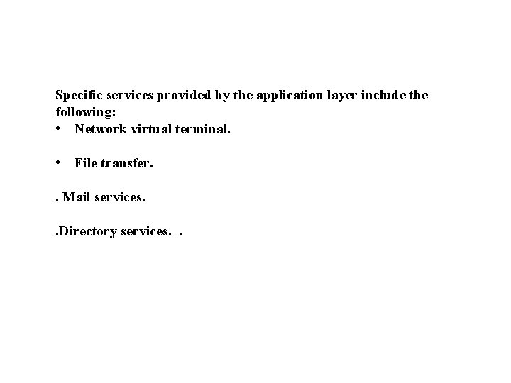 Specific services provided by the application layer include the following: • Network virtual terminal.