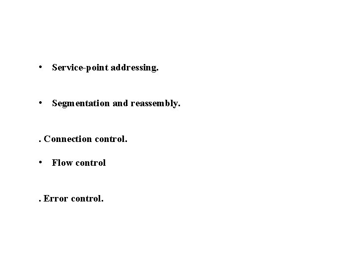  • Service-point addressing. • Segmentation and reassembly. . Connection control. • Flow control.