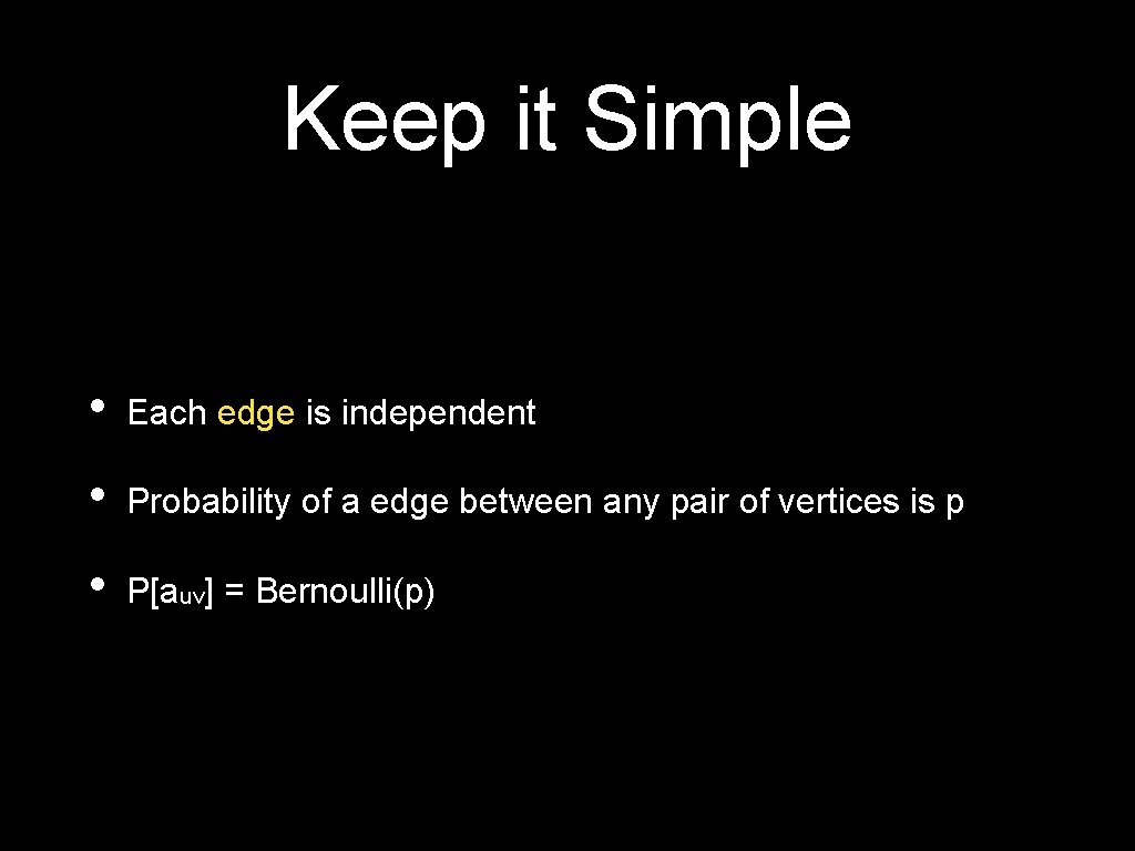 Keep it Simple • Each edge is independent • Probability of a edge between