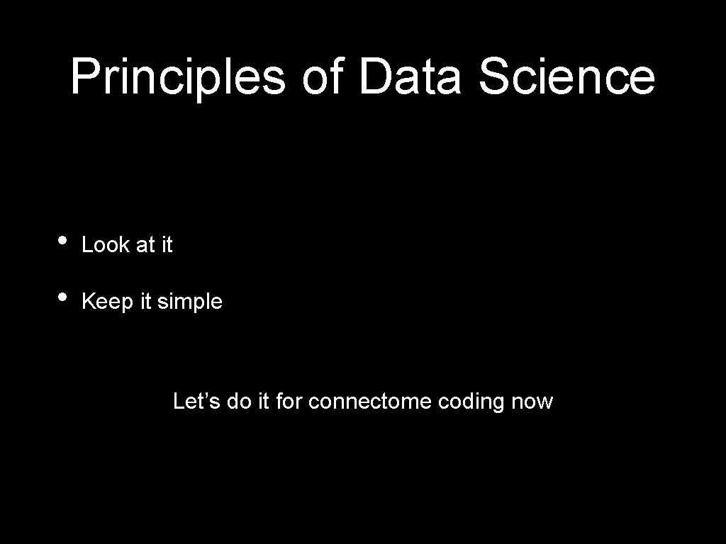 Principles of Data Science • Look at it • Keep it simple Let’s do