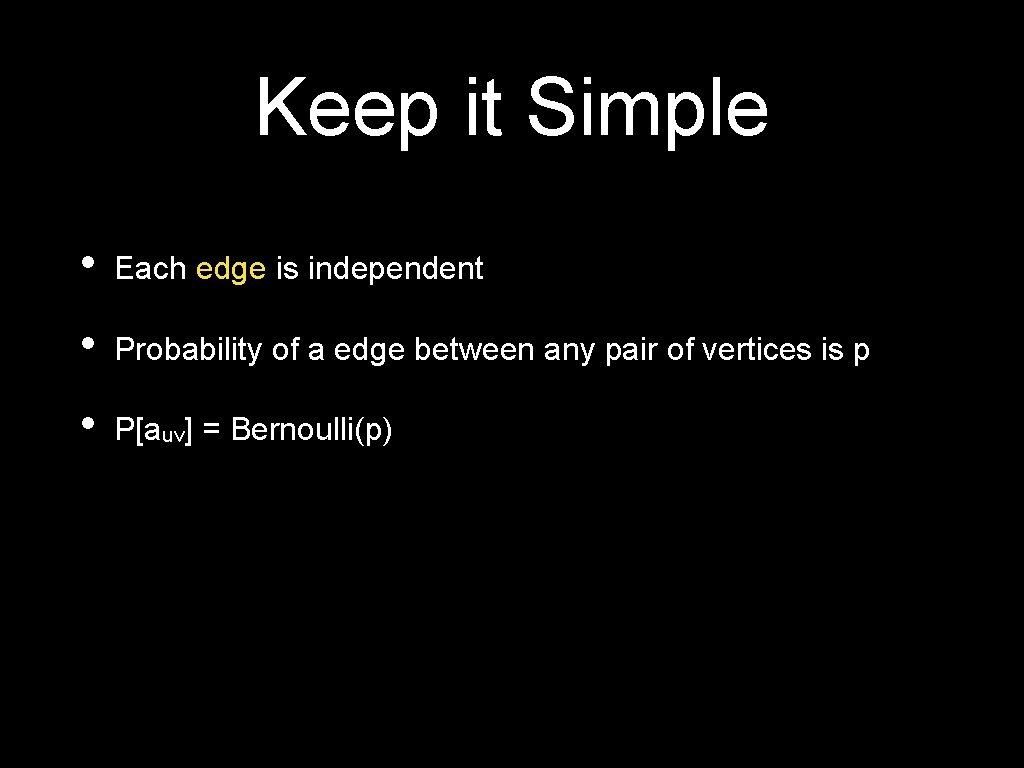 Keep it Simple • Each edge is independent • Probability of a edge between