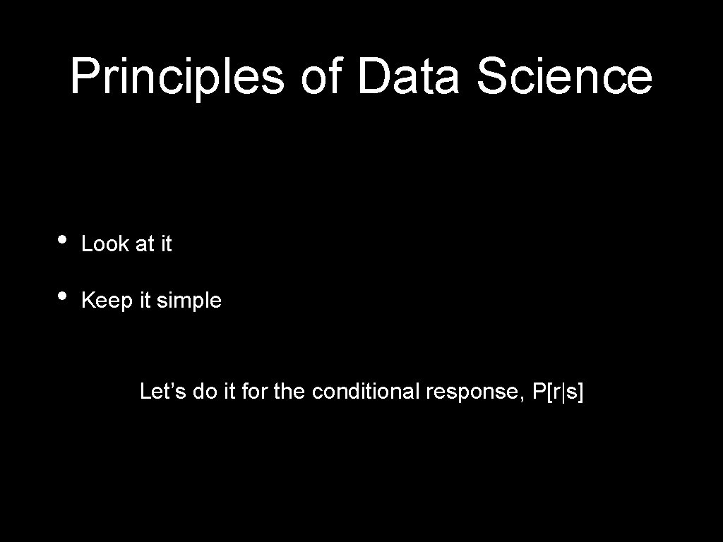 Principles of Data Science • Look at it • Keep it simple Let’s do