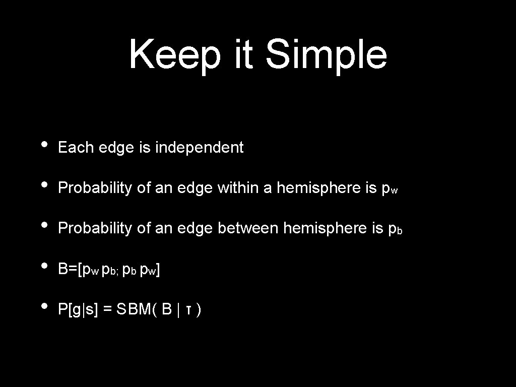 Keep it Simple • Each edge is independent • Probability of an edge within