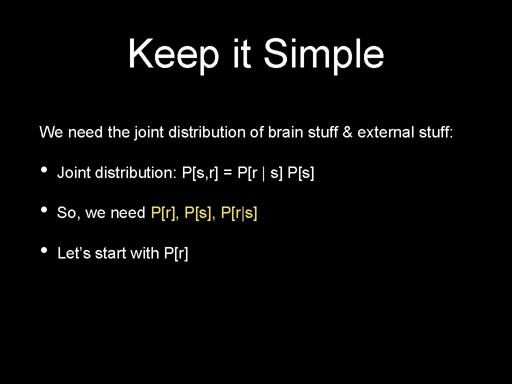 Keep it Simple We need the joint distribution of brain stuff & external stuff: