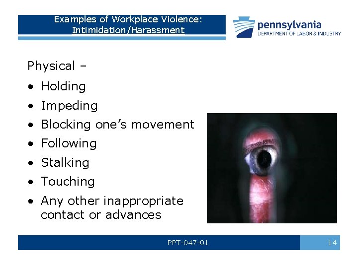 Examples of Workplace Violence: Intimidation/Harassment Physical – • Holding • Impeding • Blocking one’s