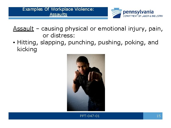 Examples Of Workplace Violence: Assaults Assault – causing physical or emotional injury, pain, or