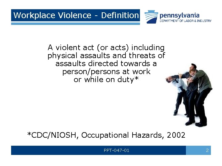 Workplace Violence - Definition A violent act (or acts) including physical assaults and threats